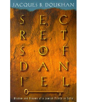 Secrets of Daniel The Wisdom and Dreams of a Jewish Prince in Exile