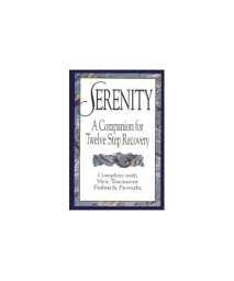 Serenity: A Companion for Twelve Step Recovery Complete With New Testament Psalms and Proverbs