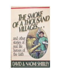 The Smoke of a Thousand Villages...and Other Stories of Real Life Heroes of the Faith