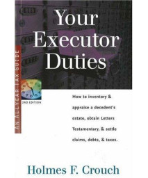 Your Executor Duties: How to Inventory & Appraise a Decedent's Estate; Obtain Letters Testamentary; and Settle Claims, Debts, & Taxes (Series 300: Retirees & Estates)