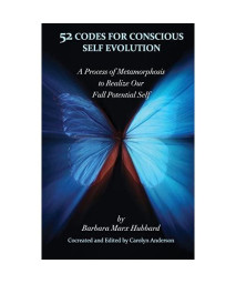 52 Codes for Conscious Self Evolution: A Process of Metamorphosis to Realize Our Full Potential Self