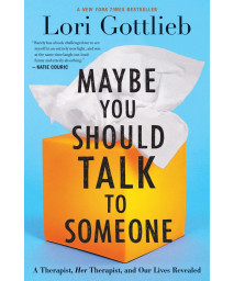 Maybe You Should Talk To Someone: A Therapist, HER Therapist, and Our Lives Revealed