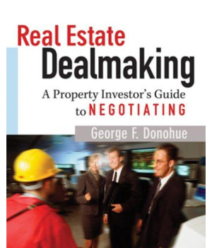 Real Estate Dealmaking: A Property Investor's Guide to Negotiating