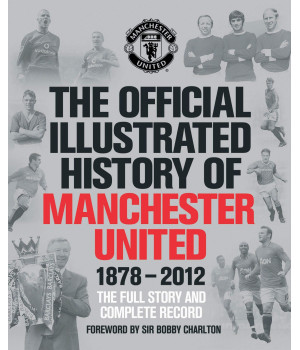 The Official Illustrated History of Manchester United 1878-2012: The Full Story and Complete Record (MUFC)