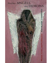 Neither Angels nor Demons: Women, Crime, and Victimization (New England Gender, Crime & Law)