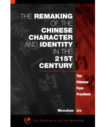 The Remaking of the Chinese Character and Identity in the 21st Century: The Chinese Face Practices (Civic Discourse for the Third Millennium)