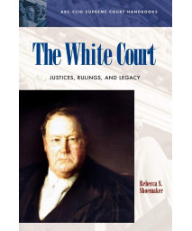 The White Court: Justices, Rulings, and Legacy (ABC-CLIO Supreme Court Handbooks)