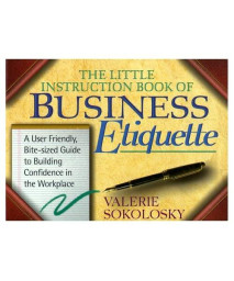 The Little Instruction Book of Business Etiquette: A User Friendly, Bite-Sized Guide to Building Confidence in the Workplace