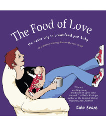 The Food of Love: The Easier Way to Breastfeed Your Baby