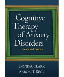 Cognitive Therapy of Anxiety Disorders: Science and Practice