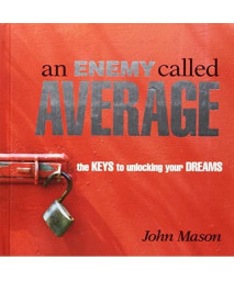 An Enemy Called Average: The Keys To Unlocking Your Dreams