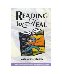 Reading to Heal : How to Use Bibliotherapy to Improve Your Life