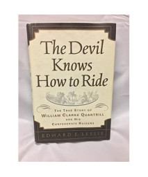 The Devil Knows How to Ride: The True Story of William Clark Quantrill and His Confederate Raiders