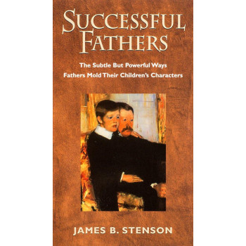 Successful Fathers: The Subtle but Powerful Ways Fathers Mold Their Children's Characters