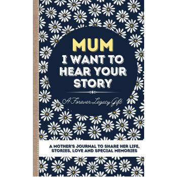 Mum, I Want To Hear Your Story: A Mother's Journal To Share Her Life, Stories, Love And Special Memories