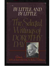 By Little & By Little: The Selected Writings of Dorothy Day