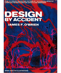 DESIGN BY ACCIDENT: How to create design and pattern by Accidental Effects; complete instructions for Artists and Designers