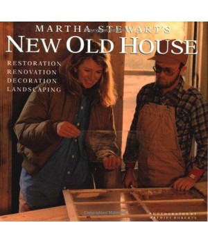 Martha Stewart's New Old House: Restoration, Renovation, Decoration, Landscaping