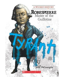 Robespierre: Master of the Guillotine (A Wicked History)