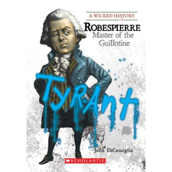 Robespierre: Master of the Guillotine (A Wicked History)