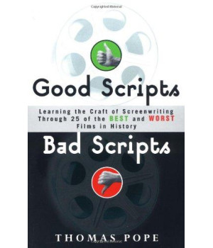 Good Scripts, Bad Scripts: Learning the Craft of Screenwriting Through 25 of the Best and Worst Films in Hi story