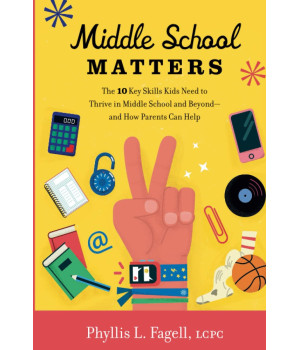 Middle School Matters: The 10 Key Skills Kids Need to Thrive in Middle School and Beyond--and How Parents Can Help