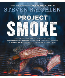 Project Smoke: Seven Steps to Smoked Food Nirvana, Plus 100 Irresistible Recipes from Classic (Slam-Dunk Brisket) to Adventurous (Smoked Bacon-Bourbon ... (Steven Raichlen Barbecue Bible Cookbooks)