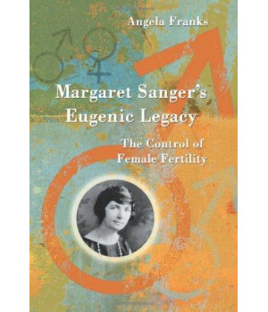 Margaret Sanger's Eugenic Legacy: The Control of Female Fertility
