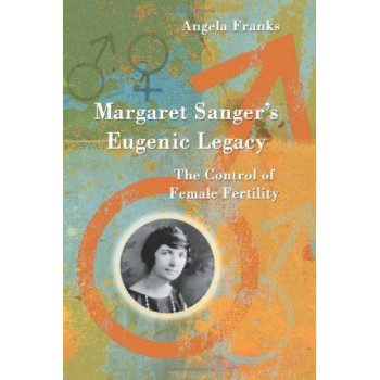 Margaret Sanger's Eugenic Legacy: The Control of Female Fertility