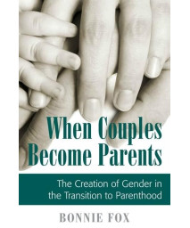 When Couples Become Parents: The Creation of Gender in the Transition to Parenthood