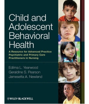 Child and Adolescent Behavioral Health: A Resource for Advanced Practice Psychiatric and Primary Care Practitioners in Nursing