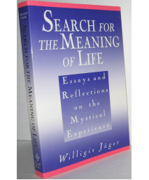 Search for the Meaning of Life: Essays and Reflections on the Mystical Experience