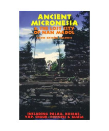 Ancient Micronesia & the Lost City of Nan Madol: Including Palau, Yap, Kosrae, Chuuk & the Marianas (Lost Cities of the Pacific)