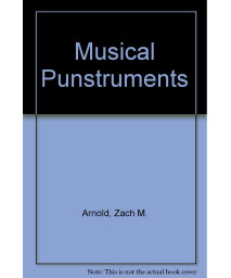 Musical Punstruments: A Guide to the Construction, Use, and Rhetorical Analysis of 62 Novel Musical Instruments Based on Musical Puns