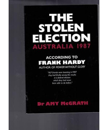The Stolen Election: Australia 1987 According to Frank Hardy, Author of Power Without