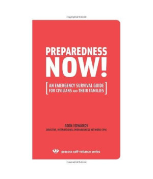 Preparedness Now!: An Emergency Survival Guide For Civilians And Their Families