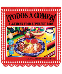 Todos a Comer! A Mexican Food Alphabet Book (Bilingual English and Spanish Edition)