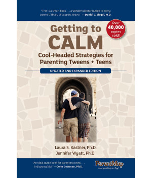 Getting to Calm: Cool-Headed Strategies for Parenting Tweens + Teens - Updated and Expanded