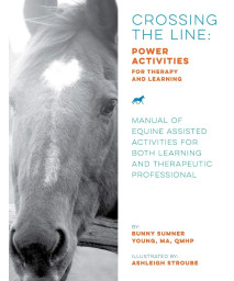 Crossing the Line: Power Activities for Therapy and Learning: Manual of Equine Assisted Activities for Both Learning and Therapeutic Professional