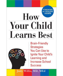 How Your Child Learns Best: Brain-Friendly Strategies You Can Use to Ignite Your Child's Learning and Increase School Success