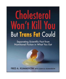 Cholesterol Wont Kill You, But Trans Fat Could: Separating Scientific Fact From Nutritional Fiction In What You Eat