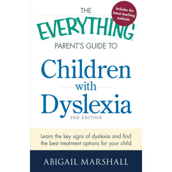 The Everything Parent's Guide to Children with Dyslexia: Learn the Key Signs of Dyslexia and Find the Best Treatment Options for Your Child (Everything Series)