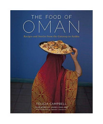 The Food Of Oman: Recipes And Stories From The Gateway To Arabia