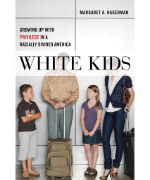 White Kids: Growing Up with Privilege in a Racially Divided America (Critical Perspectives on Youth, 1)