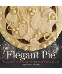 Elegant Pie: Transform Your Favorite Pies into Works of Art