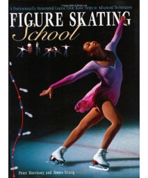 Figure Skating School: A Professionally Structured Course from Basic Steps to Advanced Techniques