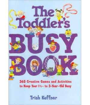 The Toddler's Busy Book: 365 Creative Games and Activities to Keep Your 1-1/2 to 3-year-old Busy