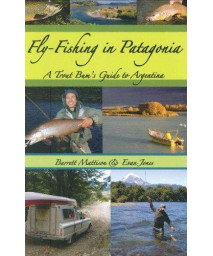Fly-Fishing in Patagonia: A Trout Bum's Guide to Argentina