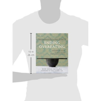 The Compassionate-Mind Guide To Ending Overeating: Using Compassion-Focused Therapy To Overcome Bingeing And Disordered Eating (The New Harbinger Compassion-Focused Therapy Series)
