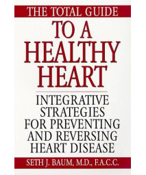 The Total Guide to a Healthy Heart: Integrative Strategies for Preventing and Reversing Heart Disease
